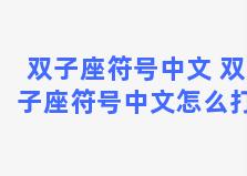 双子座符号中文 双子座符号中文怎么打